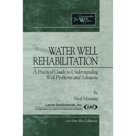 Water Well Rehabilitation: A Practical Guide to Understanding Well Problems and Solutions