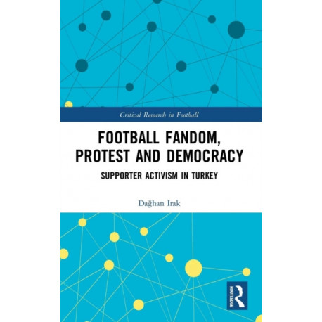 Football Fandom, Protest and Democracy: Supporter Activism in Turkey