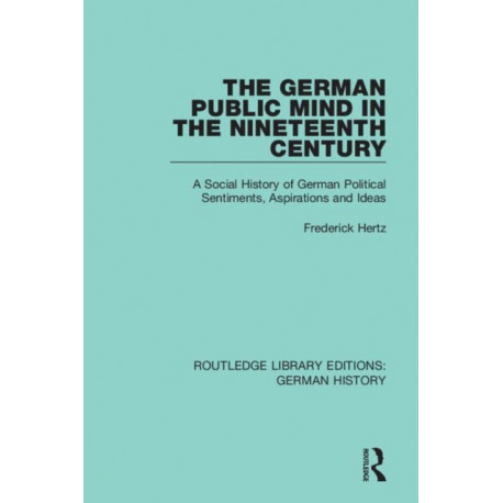 The German Public Mind in the Nineteenth Century: Volume 3 A Social History of German Political Sentiments, Aspirations and Ideas