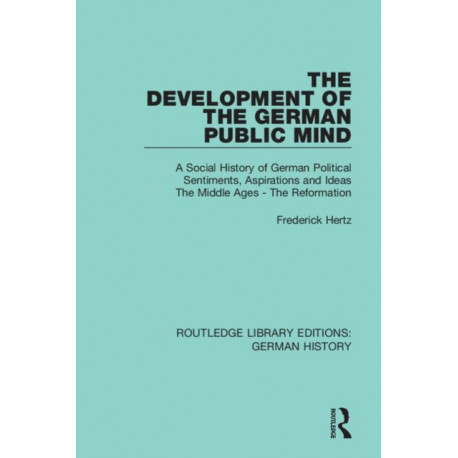 The Development of the German Public Mind: Volume 1 A Social History of German Political Sentiments, Aspirations and Ideas The Middle Ages - The Reformation