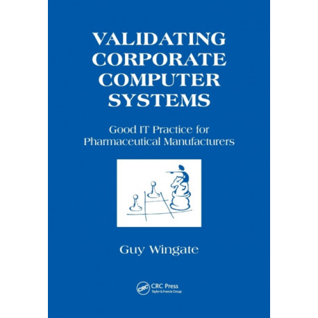 Validating Corporate Computer Systems: Good IT Practice for Pharmaceutical Manufacturers