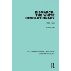 Bismarck: The White Revolutionary: Volume 2 1871 - 1898