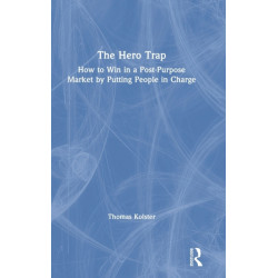 The Hero Trap: How to Win in a Post-Purpose Market by Putting People in Charge