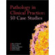 Pathology in Clinical Practice: 50 Case Studies