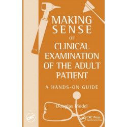 Making Sense of Clinical Examination of the Adult Patient: A Hands on Guide