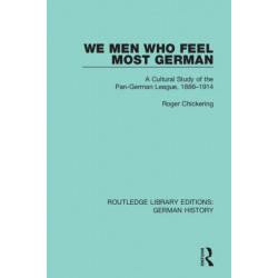 We Men Who Feel Most German: A Cultural Study of the Pan-German League, 1886-1914