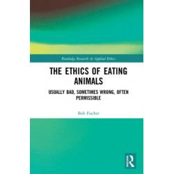 The Ethics of Eating Animals: Usually Bad, Sometimes Wrong, Often Permissible