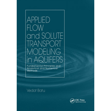 Applied Flow and Solute Transport Modeling in Aquifers: Fundamental Principles and Analytical and Numerical Methods