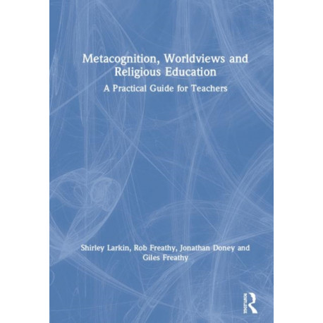 Metacognition, Worldviews and Religious Education: A Practical Guide for Teachers