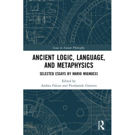 Ancient Logic, Language, and Metaphysics: Selected Essays by Mario Mignucci