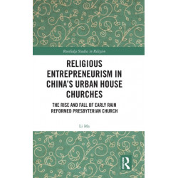 Religious Entrepreneurism in China’s Urban House Churches: The Rise and Fall of Early Rain Reformed Presbyterian Church