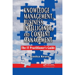 Knowledge Management, Business Intelligence, and Content Management: The IT Practitioner's Guide