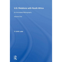 U.S. Relations With South Africa: An Annotated Bibliography--volume 1: Books, Documents, Reports, And Monographs