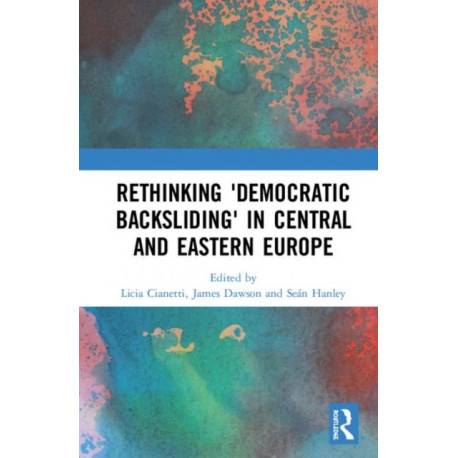 Rethinking 'Democratic Backsliding' in Central and Eastern Europe