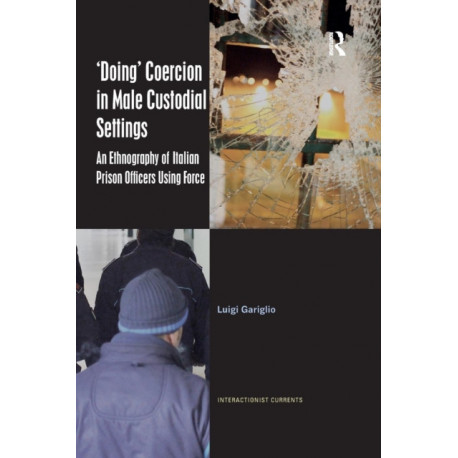 ‘Doing’ Coercion in Male Custodial Settings: An Ethnography of Italian Prison Officers Using Force