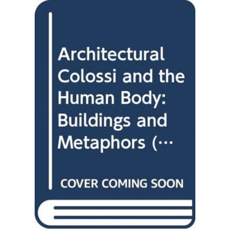 Architectural Colossi and the Human Body: Buildings and Metaphors