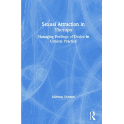 Sexual Attraction in Therapy: Managing Feelings of Desire in Clinical Practice