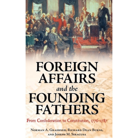 Foreign Affairs and the Founding Fathers: From Confederation to Constitution, 1776–1787