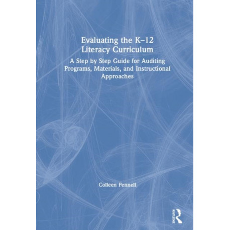 Evaluating the K–12 Literacy Curriculum: A Step by Step Guide for Auditing Programs, Materials, and Instructional Approaches