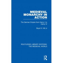 Medieval Monarchy in Action: The German Empire from Henry I to Henry IV