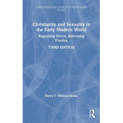 Christianity and Sexuality in the Early Modern World: Regulating Desire, Reforming Practice