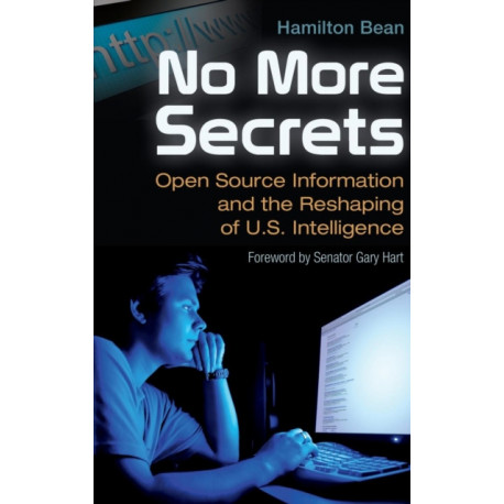 No More Secrets: Open Source Information and the Reshaping of U.S. Intelligence