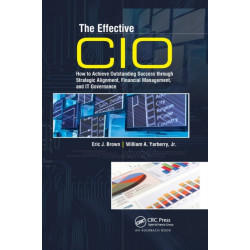The Effective CIO: How to Achieve Outstanding Success through Strategic Alignment, Financial Management, and IT Governance