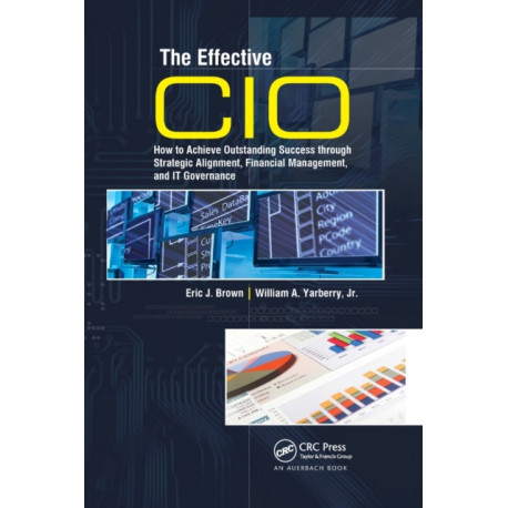 The Effective CIO: How to Achieve Outstanding Success through Strategic Alignment, Financial Management, and IT Governance