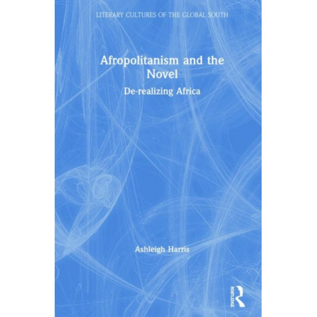 Afropolitanism and the Novel: De-realizing Africa