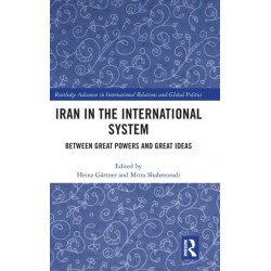 Iran in the International System: Between Great Powers and Great Ideas