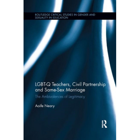 LGBT-Q Teachers, Civil Partnership and Same-Sex Marriage: The Ambivalences of Legitimacy