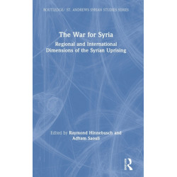 The War for Syria: Regional and International Dimensions of the Syrian Uprising