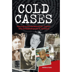 Cold Cases: Famous Unsolved Mysteries, Crimes, and Disappearances in America