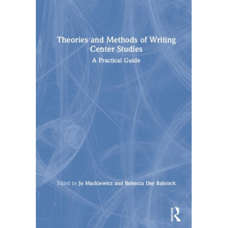 Theories and Methods of Writing Center Studies: A Practical Guide