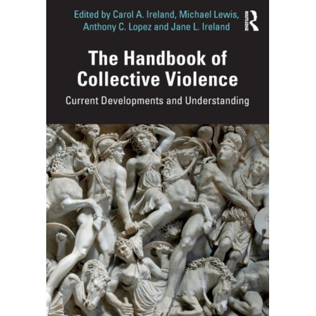 The Handbook of Collective Violence: Current Developments and Understanding