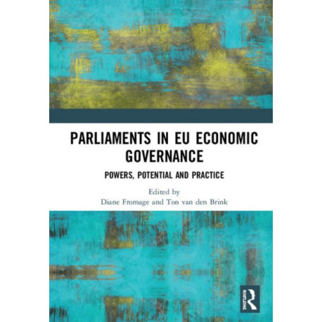 Parliaments in EU Economic Governance: Powers, Potential and Practice