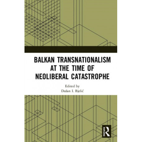Balkan Transnationalism at the Time of Neoliberal Catastrophe