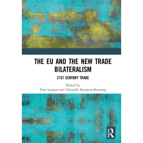 The EU and the New Trade Bilateralism: 21st Century Trade