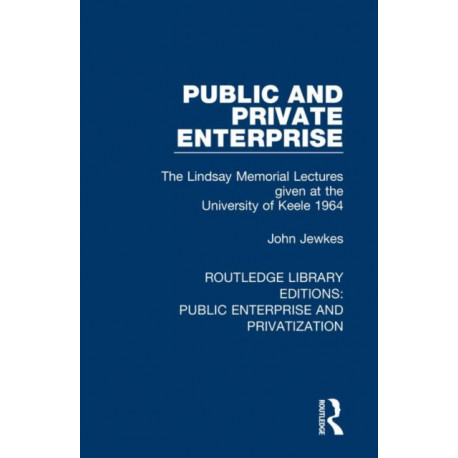 Public and Private Enterprise: The Lindsay Memorial Lectures given at the University of Keele 1964