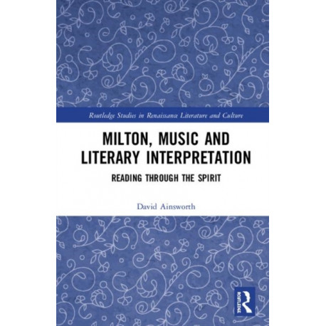 Milton, Music and Literary Interpretation: Reading through the Spirit