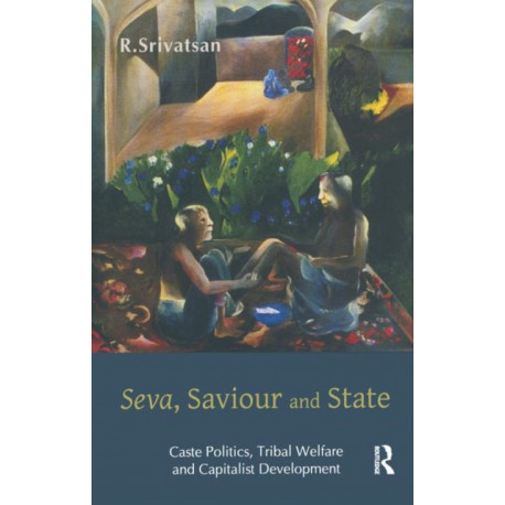 Seva, Saviour and State: Caste Politics, Tribal Welfare and Capitalist Development
