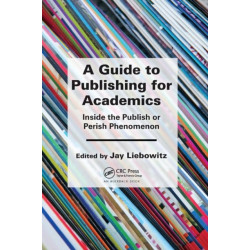 A Guide to Publishing for Academics: Inside the Publish or Perish Phenomenon
