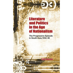 Literature and Politics in the Age of Nationalism: The Progressive Episode in South Asia, 1932-56