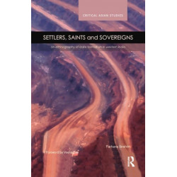 Settlers, Saints and Sovereigns: An Ethnography of State Formation in Western India