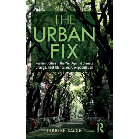 The Urban Fix: Resilient Cities in the War Against Climate Change, Heat Islands and Overpopulation