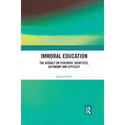Immoral Education: The Assault on Teachers’ Identities, Autonomy and Efficacy