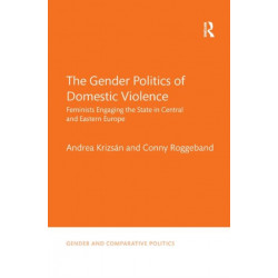 The Gender Politics of Domestic Violence: Feminists Engaging the State in Central and Eastern Europe