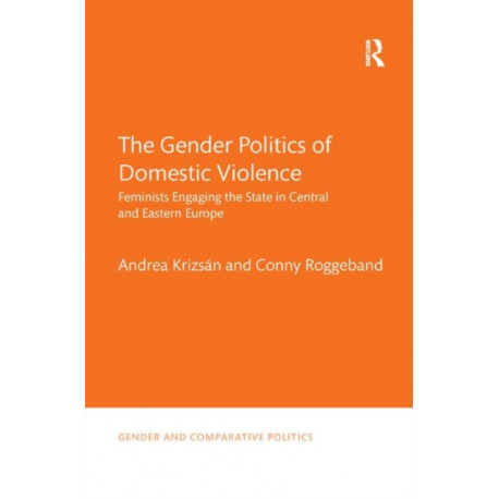 The Gender Politics of Domestic Violence: Feminists Engaging the State in Central and Eastern Europe