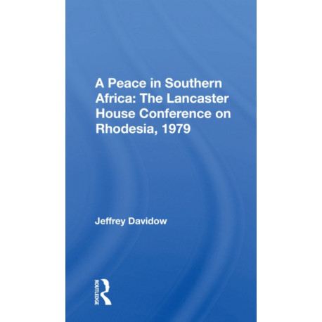 A Peace In Southern Africa: The Lancaster House Conference On Rhodesia, 1979