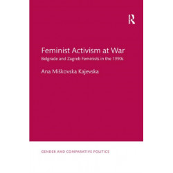 Feminist Activism at War: Belgrade and Zagreb Feminists in the 1990s